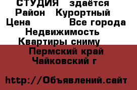 СТУДИЯ - здаётся › Район ­ Курортный › Цена ­ 1 500 - Все города Недвижимость » Квартиры сниму   . Пермский край,Чайковский г.